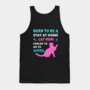 Born to be a Stay at Home Cat Mom Forced to Go to Work Tank Top